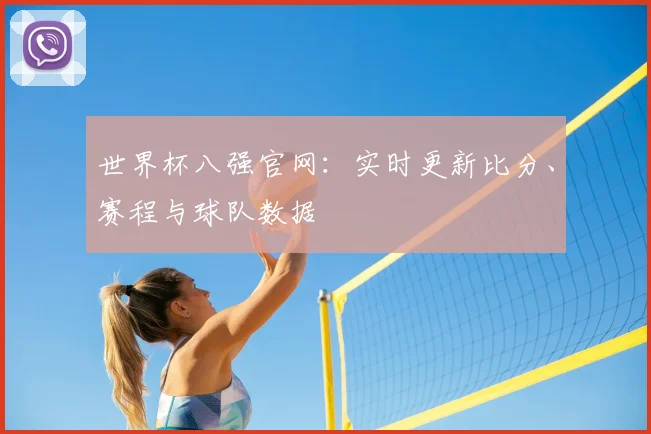 世界杯八强官网：实时更新比分、赛程与球队数据