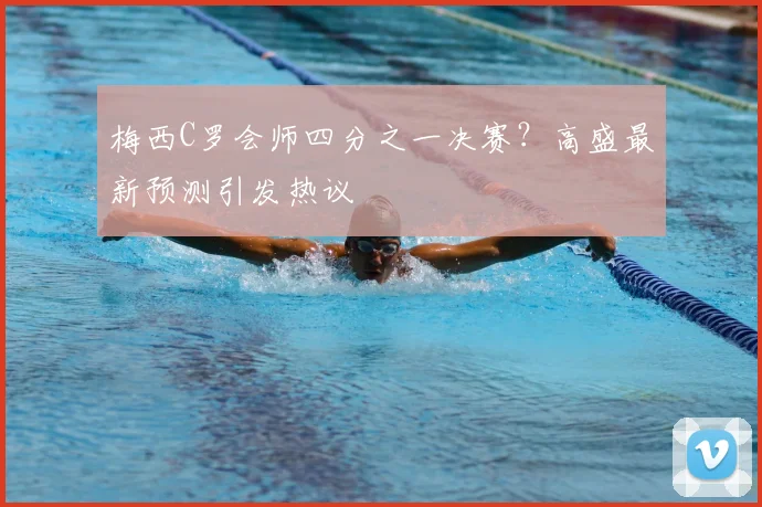 梅西C罗会师四分之一决赛？高盛最新预测引发热议